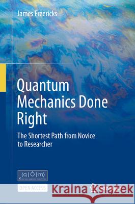 Quantum Mechanics Done Right: The Shortest Path from Novice to Researcher James Freericks 9783031878442 Springer International Publishing AG - książka