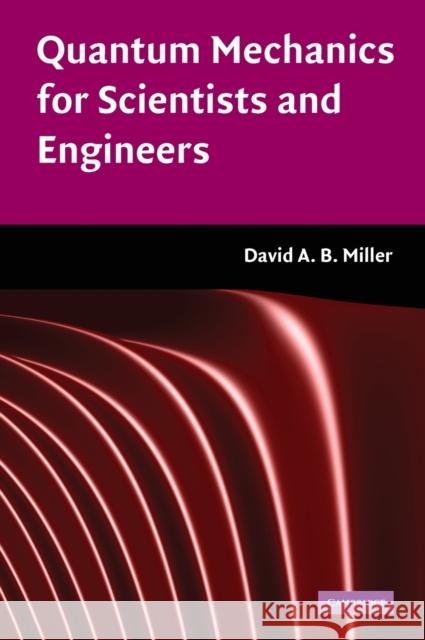 Quantum Mechanics for Scientists and Engineers David A. B. Miller 9780521897839 CAMBRIDGE UNIVERSITY PRESS - książka
