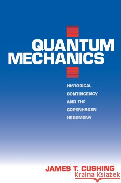 Quantum Mechanics: Historical Contingency and the Copenhagen Hegemony Cushing, James T. 9780226132044 University of Chicago Press - książka