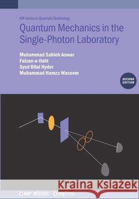 Quantum Mechanics in the Single-Photon Laboratory (Second Edition) Muhammad Sabieh Anwar 9780750363167 Institute of Physics Publishing - książka