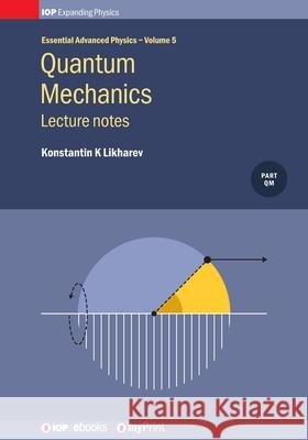 Quantum Mechanics: Lecture Notes, Volume 5: Lecture notes Konstantin K. Likharev 9780750318235 Institute of Physics Publishing - książka