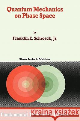 Quantum Mechanics on Phase Space F. Schroeck Schroeck                                 Franklin E. Schroec 9780792337942 Kluwer Academic Publishers - książka