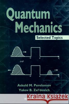 Quantum Mechanics, Selected Topics Askold M. Perelomov Yakov Borisovich Zeldovich 9789810235505 World Scientific Publishing Company - książka