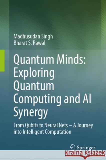 Quantum Minds: Exploring Quantum Computing and AI Synergy: From Qubits to Neural Nets–A Journey into Intelligent Computation Bharat S. Rawal 9789819524976 Springer Verlag, Singapore - książka