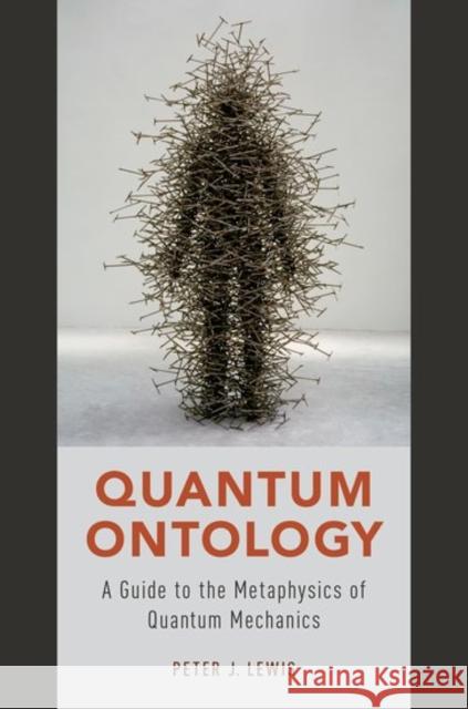 Quantum Ontology: A Guide to the Metaphysics of Quantum Mechanics Peter J. Lewis 9780190469818 Oxford University Press, USA - książka