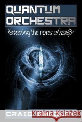 Quantum Orchestra: distorting the notes of reality Smedley, Craig 9781532928970 Createspace Independent Publishing Platform - książka