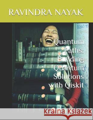 Quantum Paths: Building Quantum Solutions with Qiskit Ravindra Kumar Nayak 9798335108973 Independently Published - książka