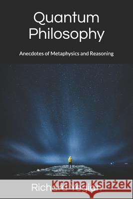 Quantum Philosophy: Anecdotes of Metaphysics and Reasoning Richard Yegian Richard Yegian Richard Yegian 9781979021593 Createspace Independent Publishing Platform - książka
