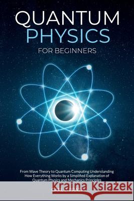 Quantum physics and mechanics for beginners: From Wave Theory to Quantum Computing. Understanding How Everything Works by a Simplified Explanation of Pratt, Carlos 9781802356571 Carl J. Pratt - książka