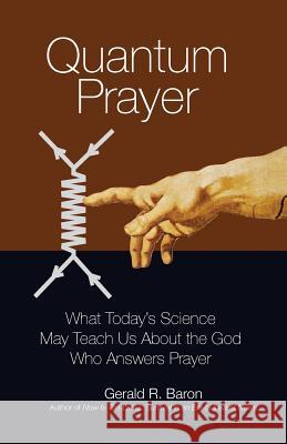 Quantum Prayer: What Today's Science May Teach Us About the God Who Answers Prayer Baron, Gerald R. 9780692280638 Edens Veil Media - książka