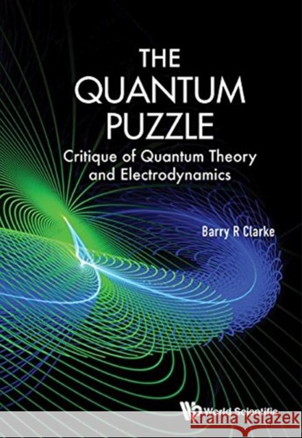 Quantum Puzzle, The: Critique of Quantum Theory and Electrodynamics Clarke, Barry R. 9789813226012 World Scientific Publishing Co Pte Ltd - książka