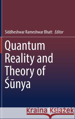 Quantum Reality and Theory of Śūnya Bhatt, Siddheshwar Rameshwar 9789811319563 Springer - książka