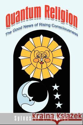 Quantum Religion: The Good News of Rising Consciousness Steffen, Sylvester L. 9781410739773 Authorhouse - książka