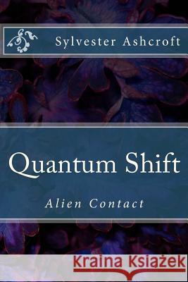 Quantum Shift: Alien Contact MR Sylvester Ashcroft/A 9781540381743 Createspace Independent Publishing Platform - książka