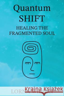 Quantum SHIFT: Healing the Fragmented Soul Lorna Wilson 9781800942172 Michael Terence Publishing - książka