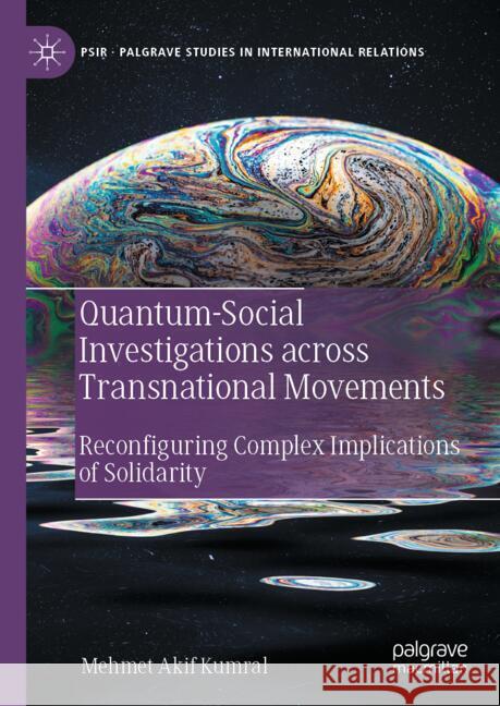 Quantum-Social Investigations Across Transnational Movements: Reconfiguring Complex Implications of Solidarity Mehmet Akif Kumral 9783031726798 Palgrave MacMillan - książka