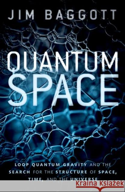 Quantum Space: Loop Quantum Gravity and the Search for the Structure of Space, Time, and the Universe Baggott 9780198809128 Oxford University Press - książka