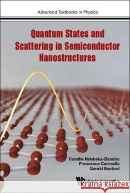 Quantum States and Scattering in Semiconductor Nanostructures Camille Ndebeka-Bandou Francesca Carosella Gerald Bastard 9781786343017 World Scientific Publishing Europe Ltd - książka