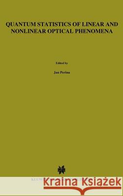 Quantum Statistics of Linear and Nonlinear Optical Phenomena Jan Perina 9780792311713 Springer - książka