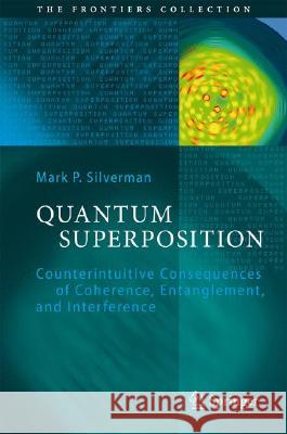 Quantum Superposition: Counterintuitive Consequences of Coherence, Entanglement, and Interference Mark P. Silverman 9783540718833 Springer-Verlag Berlin and Heidelberg GmbH &  - książka