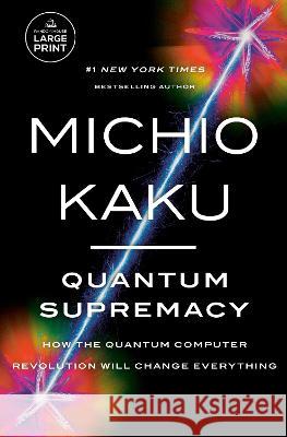 Quantum Supremacy: How the Quantum Computer Revolution Will Change Everything Michio Kaku 9780593744239 Random House Large Print Publishing - książka