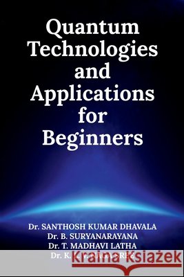 Quantum Technologies and Applications for Beginners Dr Santhosh Kumar Dhavala 9798900891989 Notion Press - książka