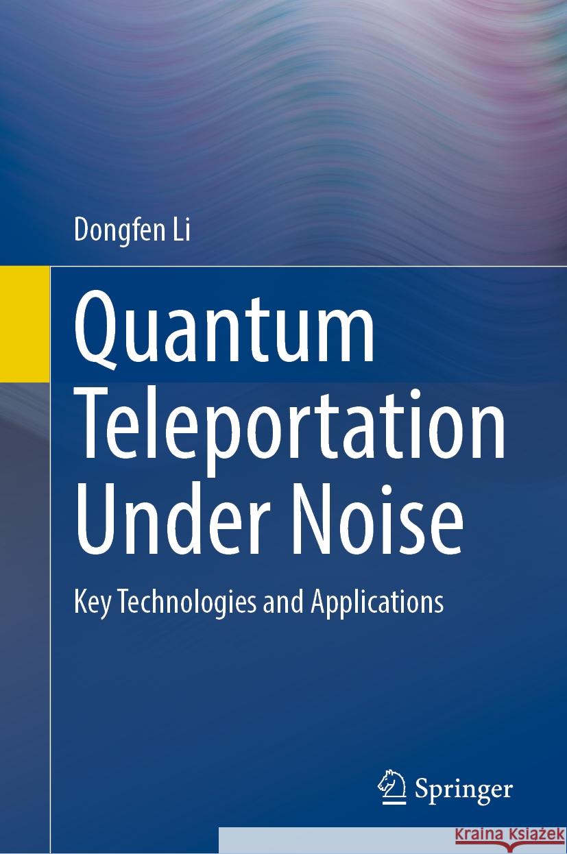 Quantum Teleportation Under Noise: Key Technologies and Applications Dongfen Li 9783031912498 Springer - książka