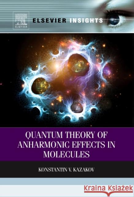 Quantum Theory of Anharmonic Effects in Molecules Konstantin Kazakov 9780323282666 Elsevier - książka