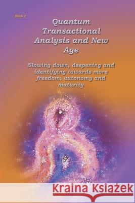 Quantum Transactional analysis and New Age: Slowing down, deepening and identifying towards more freedom, autonomy and maturity Anne Wuyts 9781074879419 Independently Published - książka