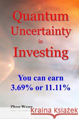 Quantum Uncertainty in Investing: You can earn 3.69% or 11.11% Wang, Zhou 9781502312556 Createspace - książka