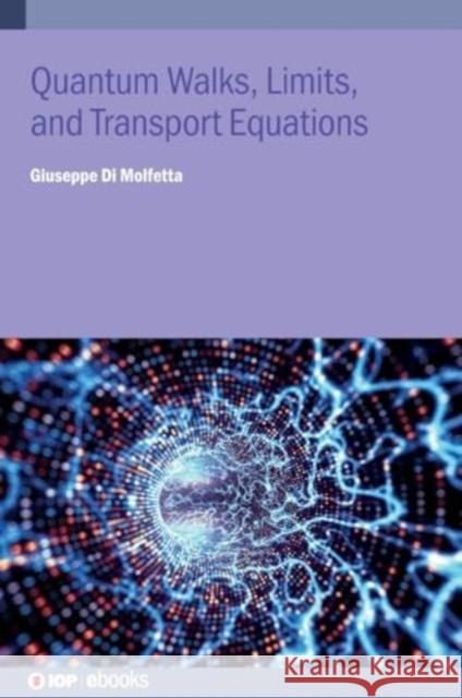 Quantum Walks, Limits, and Transport Equations Giuseppe (Parc scientifique et technologique de Luminy (France)) Di Molfetta 9780750357425 Institute of Physics Publishing - książka