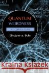 Quantum Weirdness: Einstein vs. Bohr Andrea Diem-Lane 9781565432505 Msac Philosophy Group