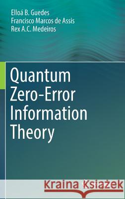 Quantum Zero-Error Information Theory Elloa B. Guedes Francisco Marcos D Rex Antonio Da Costa Medeiros 9783319427935 Springer - książka