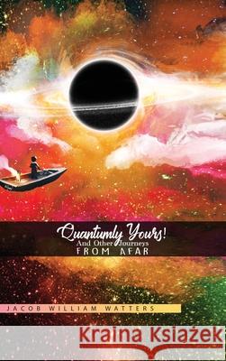 Quantumly Yours!: And Other Journeys from Afar Jacob William Watters 9781634989961 Bookstand Publishing - książka