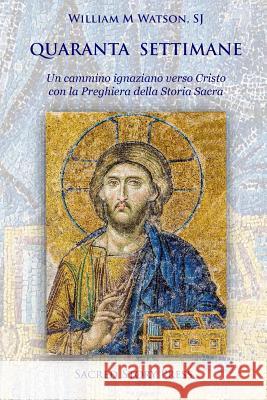 Quaranta Settimane: Un Sentiero Ignaziano a Cristo con la Preghiera Della Storia Sacra Watson S. J., William 9781793496751 Independently Published - książka