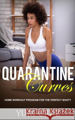 Quarantine Curves: Home Workout Program for the Perfect Booty Yuri Cruz 9781735481807 Mdrn Village - książka