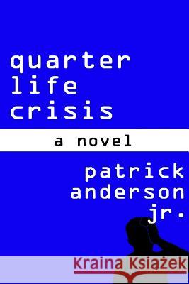 Quarter Life Crisis: A Novel Patrick Anderson Jr. 9781312234215 Lulu.com - książka