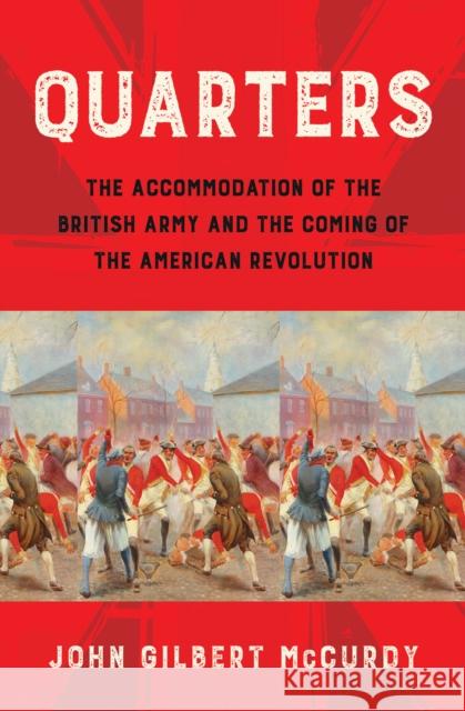 Quarters: The Accommodation of the British Army and the Coming of the American Revolution McCurdy, John Gilbert 9781501768187 Cornell University Press - książka
