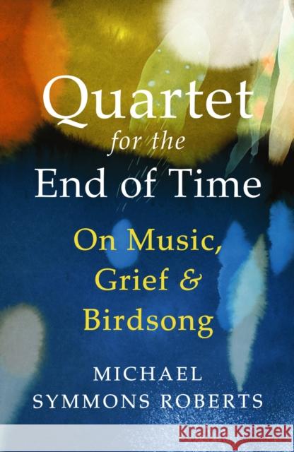 Quartet for the End of Time: On Music, Grief and Birdsong Michael Symmons Roberts 9781529967173 Vintage Publishing - książka