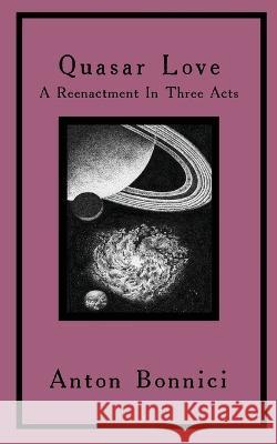 Quasar Love: A Reenactment In Three Acts Anton Bonnici Rivieccio Jac Capra 9782958120146 Opiate Books - książka
