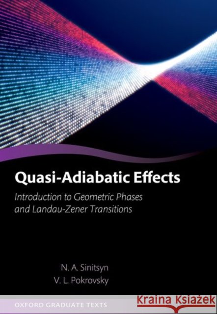 Quasi-Adiabatic Effects: Introduction to Geometric Phases and Landau-Zener Transitions Valery (Professor, Professor, Texas A&M University) Pokrovsky 9780198988007 Oxford University Press - książka