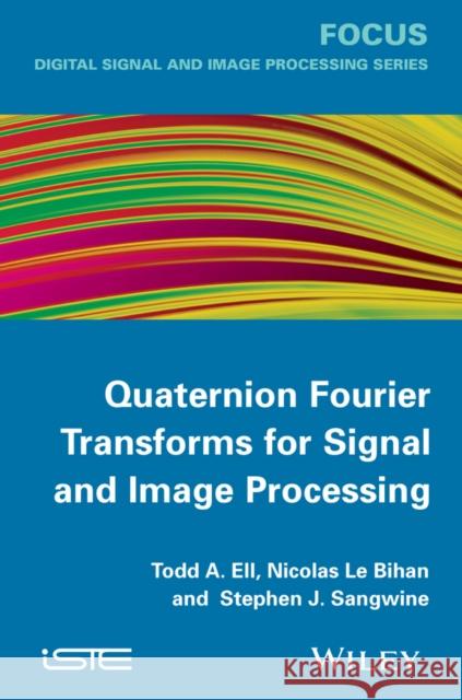 Quaternion Fourier Transforms for Signal and Image Processing Steve Sangwine 9781848214781 Wiley-Iste - książka
