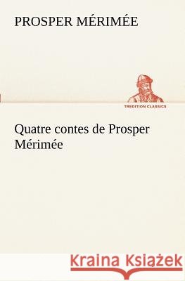 Quatre contes de Prosper Mérimée Prosper Mérimée 9783849128883 Tredition Classics - książka