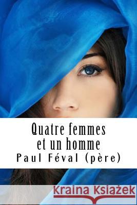 Quatre femmes et un homme Feval (Pere), Paul 9781718923614 Createspace Independent Publishing Platform - książka