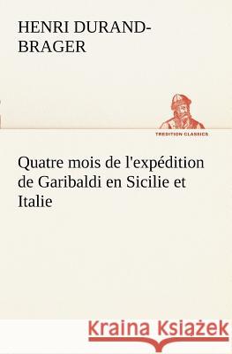 Quatre mois de l'expédition de Garibaldi en Sicilie et Italie Henri Durand-Brager 9783849128081 Tredition Gmbh - książka