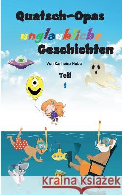 Quatsch-Opas unglaubliche Geschichten: Teil 1 Karlheinz Huber 9783756860531 Books on Demand - książka