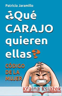 Que Carajo Quieren Ellas?: Codigo de la Mujer Patricia Jaramillo 9781505206333 Createspace Independent Publishing Platform - książka