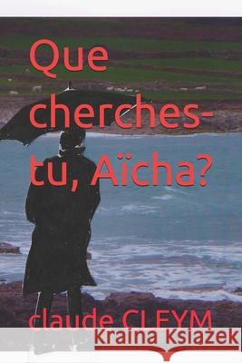 Que cherches-tu, Aïcha? Cleym, Claude 9798589038569 Independently published - książka