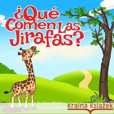 Que Comen Las Jirafas? Greg Wachs Rituparna Chatterjee 9781985082366 Createspace Independent Publishing Platform - książka