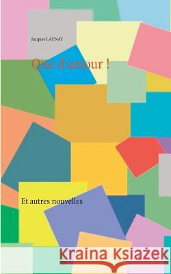 Que d'amour !: Et autres nouvelles Jacques Launay 9782322164448 Books on Demand - książka